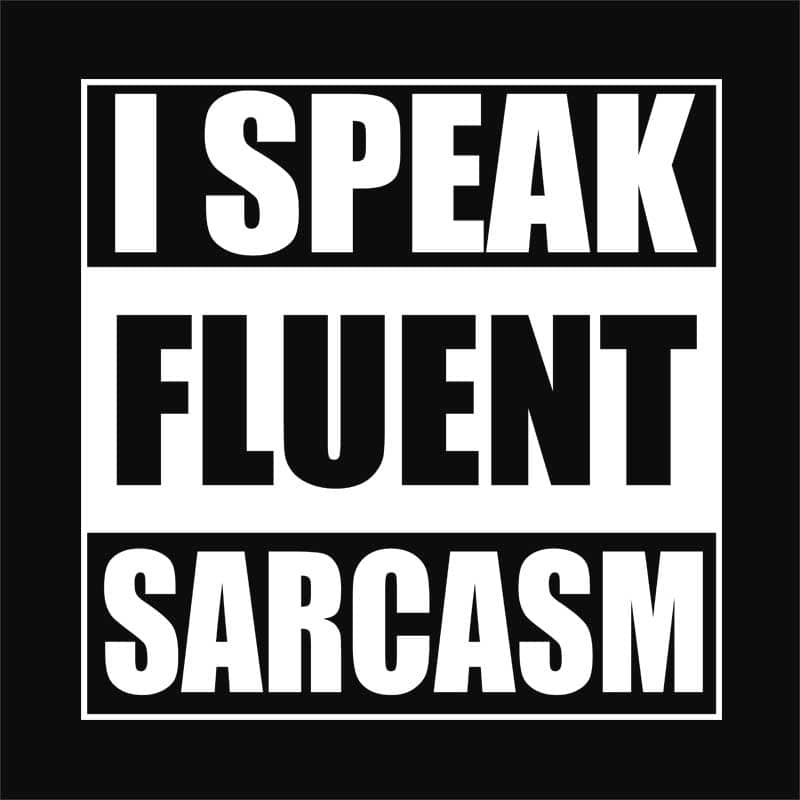 Speak fluent sarcasm