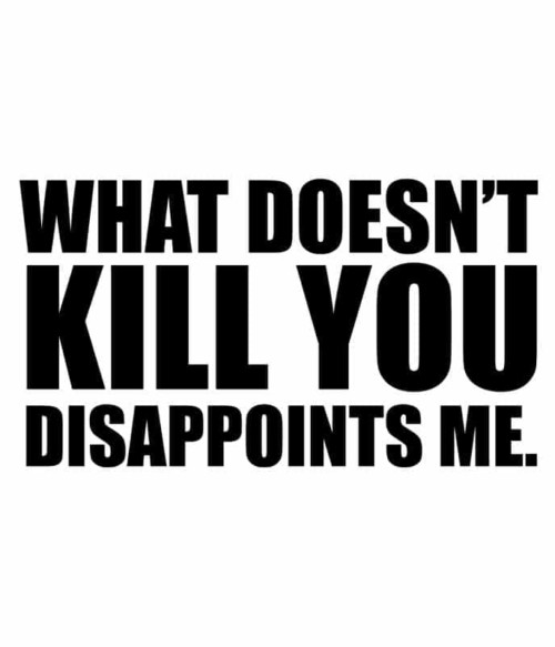 What doesn't kill you Póló - Ha Sarcastic Humour rajongó ezeket a pólókat tuti imádni fogod!