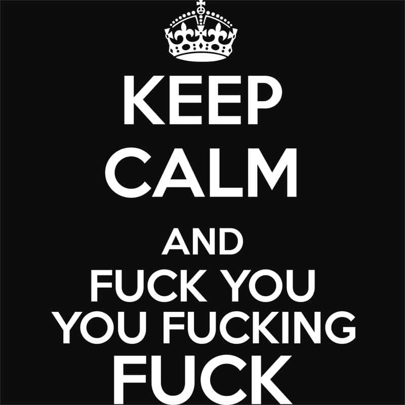 Keep calm and fuck you