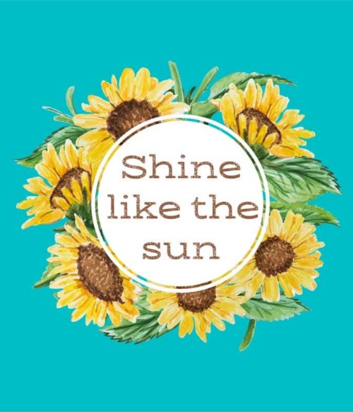 Shine like the sun Póló - Ha Flower rajongó ezeket a pólókat tuti imádni fogod!