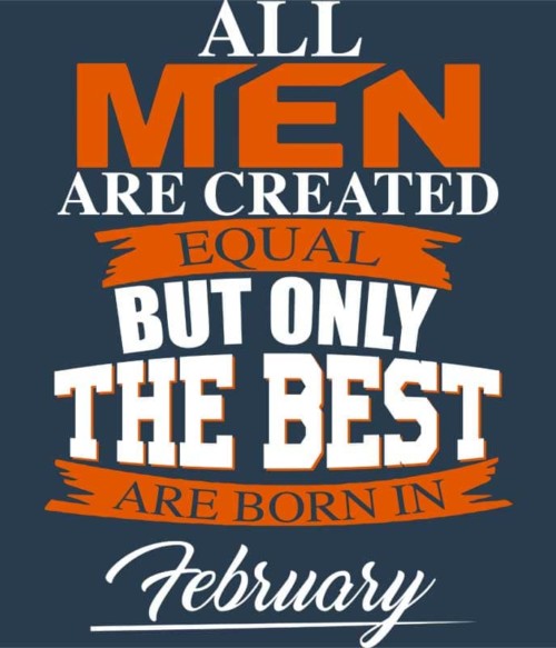Only The Best Are Born In February Póló - Ha Birthday rajongó ezeket a pólókat tuti imádni fogod!