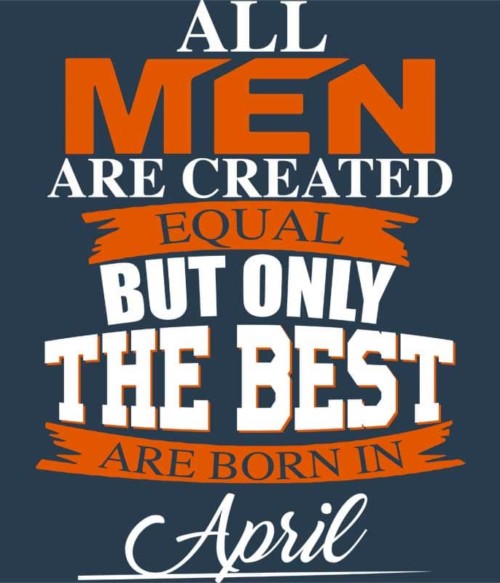 Only The Best Are Born In April Póló - Ha Birthday rajongó ezeket a pólókat tuti imádni fogod!