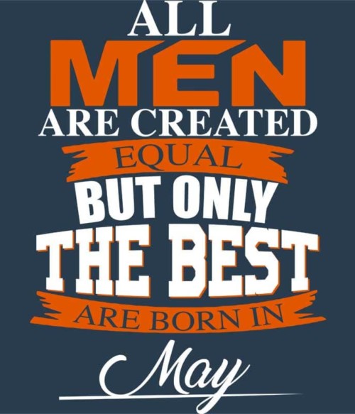 Only The Best Are Born In May Póló - Ha Birthday rajongó ezeket a pólókat tuti imádni fogod!