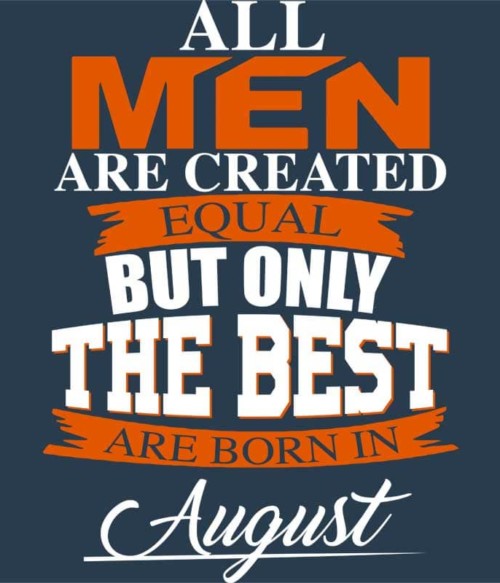 Only The Best Are Born In August Póló - Ha Birthday rajongó ezeket a pólókat tuti imádni fogod!