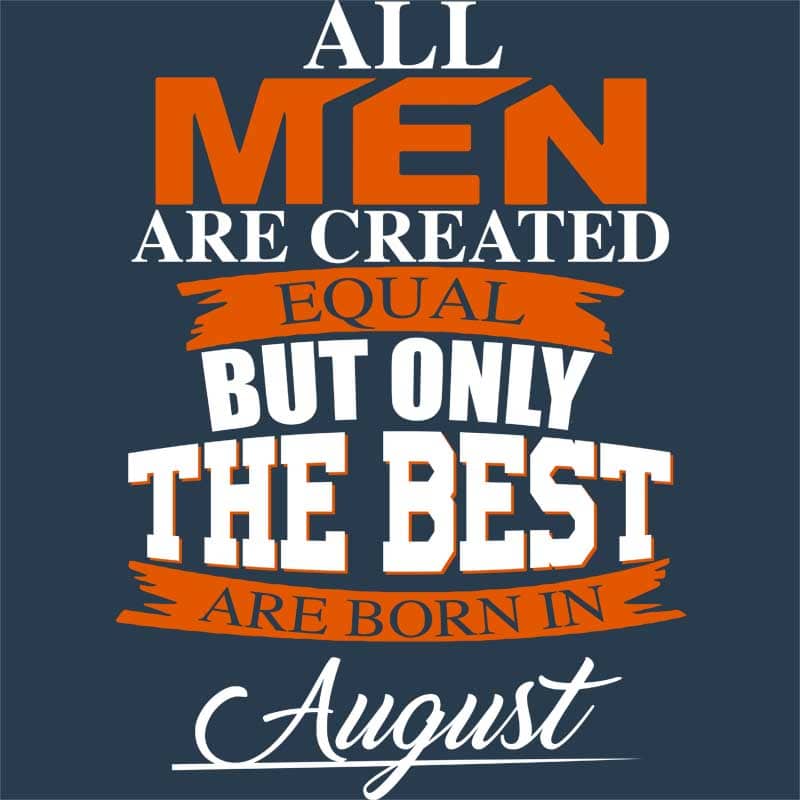 Only The Best Are Born In August
