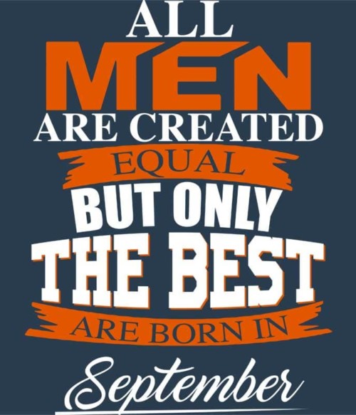 Only The Best Are Born In September Póló - Ha Birthday rajongó ezeket a pólókat tuti imádni fogod!