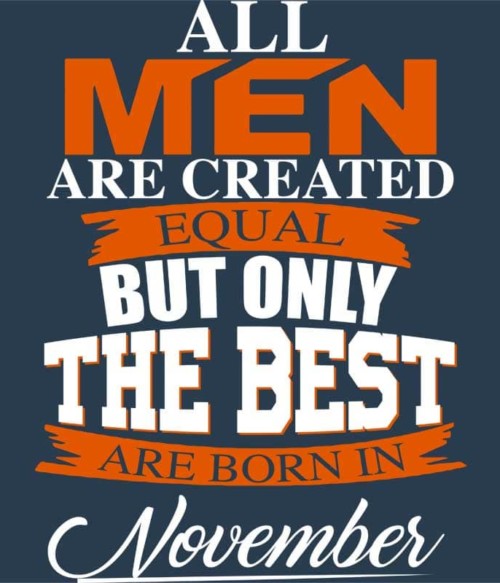 Only The Best Are Born In November Póló - Ha Birthday rajongó ezeket a pólókat tuti imádni fogod!