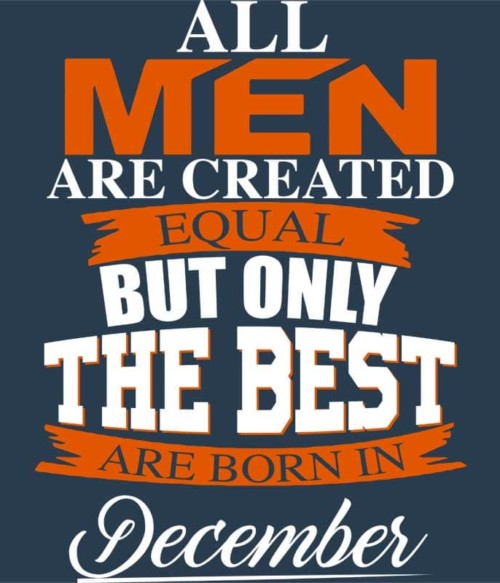 Only The Best Are Born In December Póló - Ha Birthday rajongó ezeket a pólókat tuti imádni fogod!