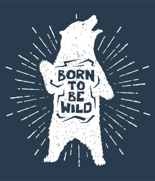 Born to be wild bear Póló - Ha Bear rajongó ezeket a pólókat tuti imádni fogod!