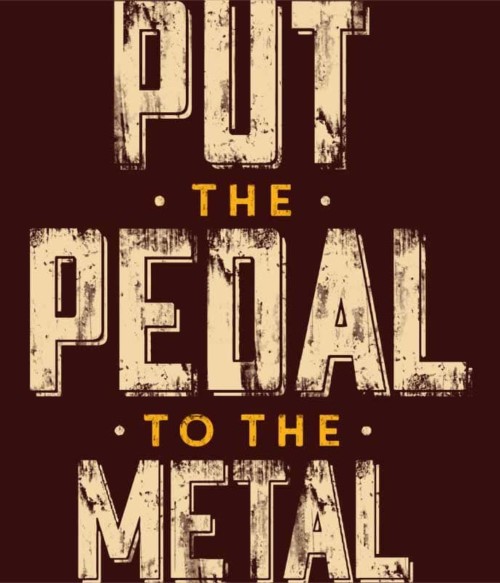 Put the Pedal to the Metal Póló - Ha Driving rajongó ezeket a pólókat tuti imádni fogod!