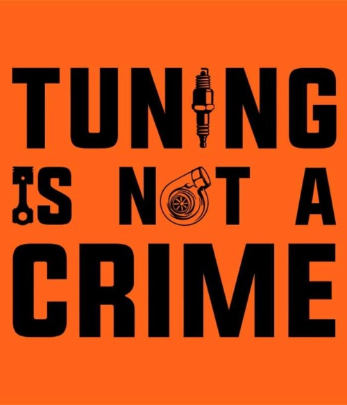 Tuning is Not a Crime Póló - Ha Driving rajongó ezeket a pólókat tuti imádni fogod!