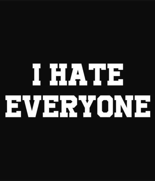 I hate everyone Póló - Ha Antisocial rajongó ezeket a pólókat tuti imádni fogod!