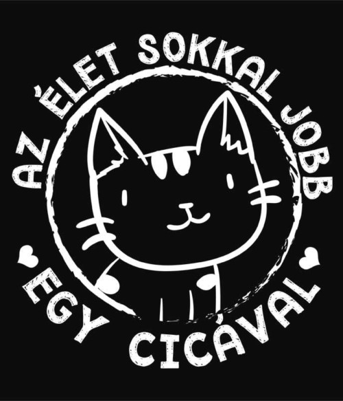 Az élet sokkal jobb egy cicával Póló - Ha Cat rajongó ezeket a pólókat tuti imádni fogod!