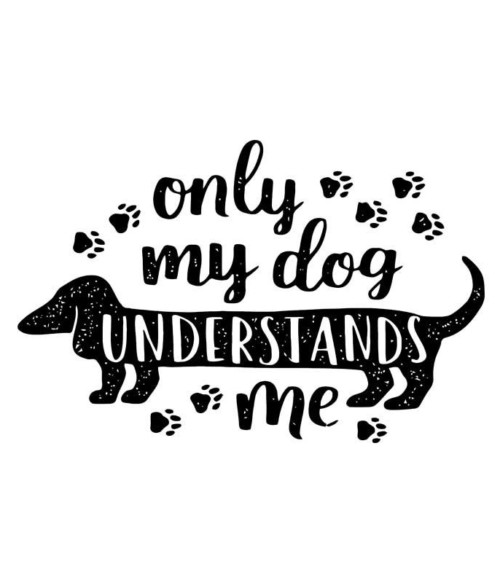 Only my dog understands me Póló - Ha Dog rajongó ezeket a pólókat tuti imádni fogod!