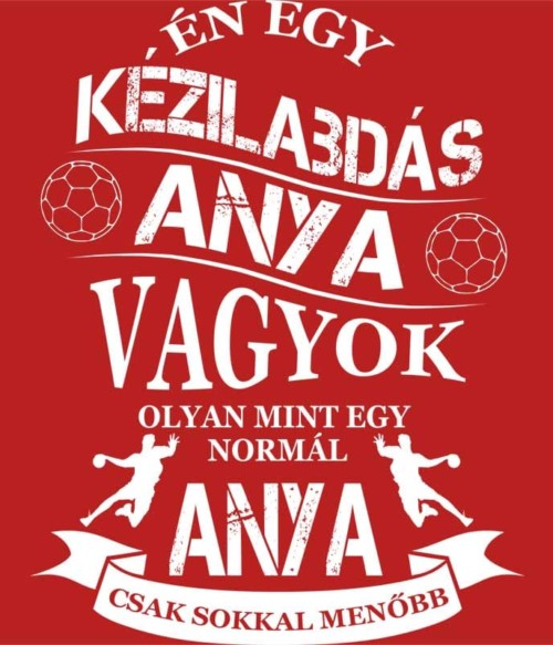 Kézilabdás Anya Póló - Ha Handball rajongó ezeket a pólókat tuti imádni fogod!
