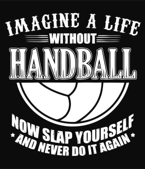 A Life Without Handball Póló - Ha Handball rajongó ezeket a pólókat tuti imádni fogod!