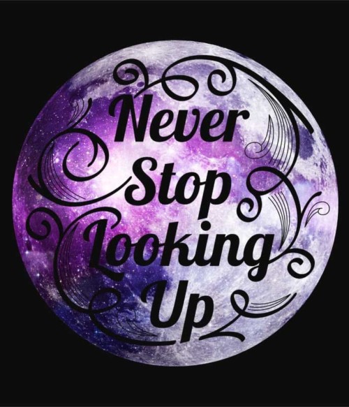 Never stop looking up Póló - Ha Astronomy rajongó ezeket a pólókat tuti imádni fogod!