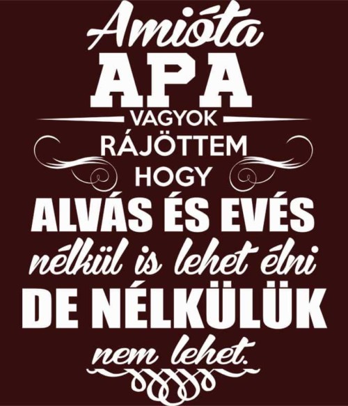Amióta Apa vagyok Póló - Ha Family rajongó ezeket a pólókat tuti imádni fogod!