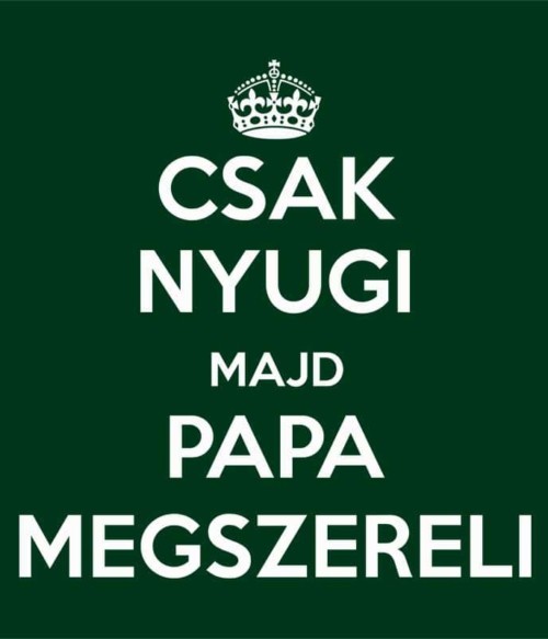 Majd Papa Megszereli Póló - Ha Family rajongó ezeket a pólókat tuti imádni fogod!