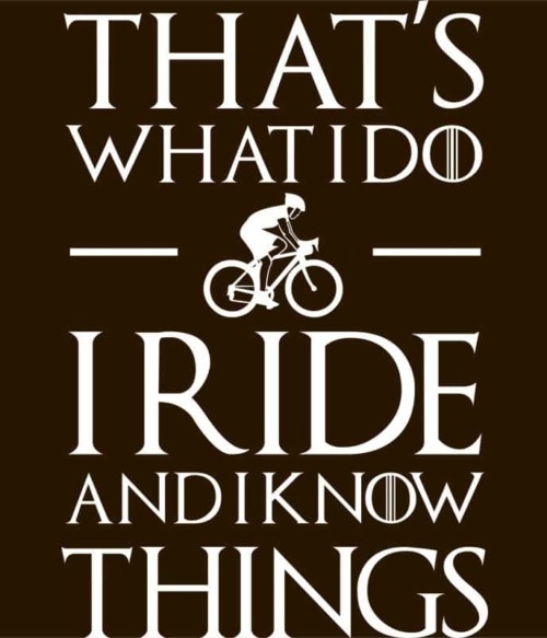 I Ride and I Know Things Póló - Ha Bicycle rajongó ezeket a pólókat tuti imádni fogod!