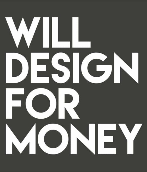 Design for money Póló - Ha Graphic Designer rajongó ezeket a pólókat tuti imádni fogod!