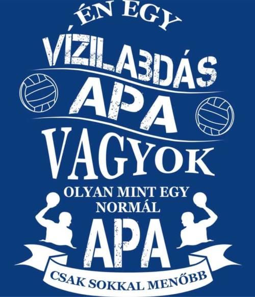Vízilabdás apa Póló - Ha Water polo rajongó ezeket a pólókat tuti imádni fogod!