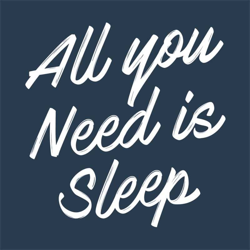 All you need is sleep