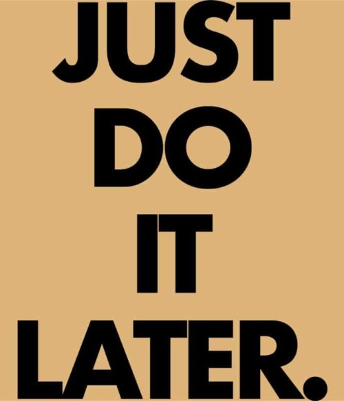 Just do it later Póló - Ha Laziness rajongó ezeket a pólókat tuti imádni fogod!