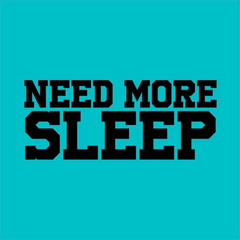 Need more sleep