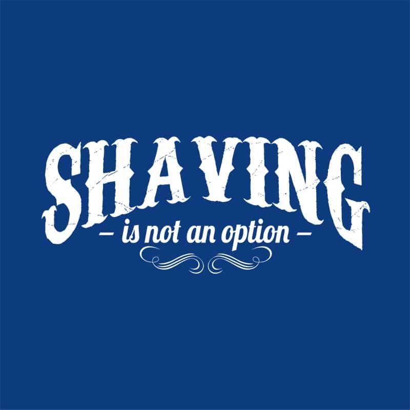 Shaving is not an option