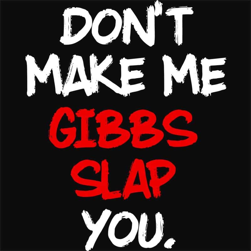 Gibbs slap you