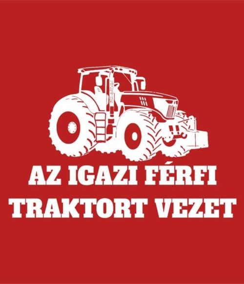 Az igazi férfi traktort vezet Póló - Ha Tractor rajongó ezeket a pólókat tuti imádni fogod!
