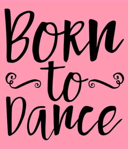 Born to dance Póló - Ha Dancing rajongó ezeket a pólókat tuti imádni fogod!