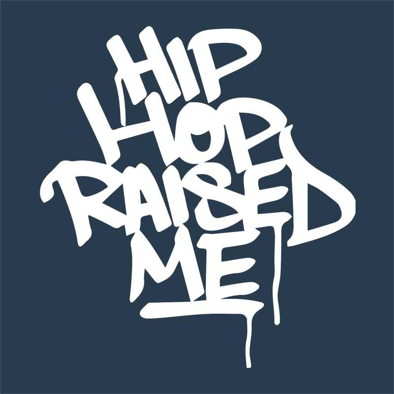 Hip Hop raised me