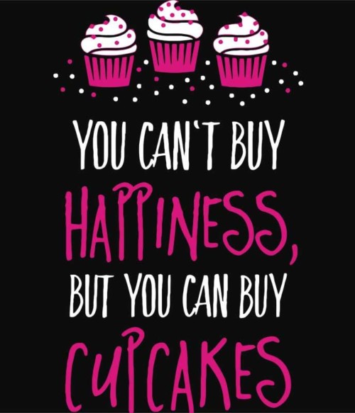 You can buy cupcakes Póló - Ha Confectionery rajongó ezeket a pólókat tuti imádni fogod!