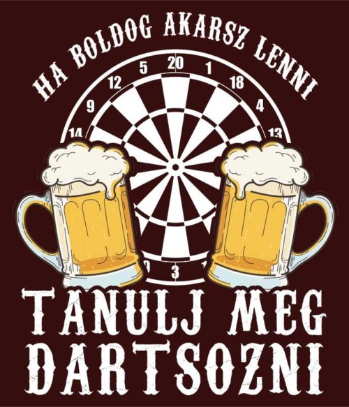 Ha boldog akarsz lenni Póló - Ha Darts rajongó ezeket a pólókat tuti imádni fogod!