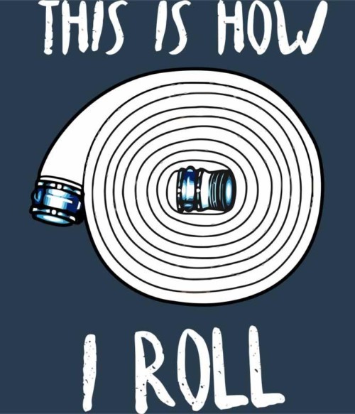 This is how I roll Póló - Ha Firefighter rajongó ezeket a pólókat tuti imádni fogod!