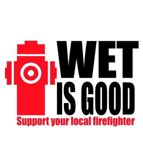 Wet is good Póló - Ha Firefighter rajongó ezeket a pólókat tuti imádni fogod!