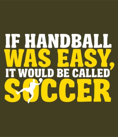 If handball was easy Póló - Ha Handball rajongó ezeket a pólókat tuti imádni fogod!