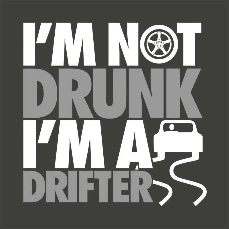 I'm not drunk, I'm a drifter