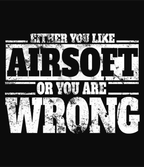 Either you like airsoft Póló - Ha Airsoft rajongó ezeket a pólókat tuti imádni fogod!