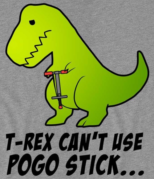 T-Rex can't use pogo stick Póló - Ha Dinosaur rajongó ezeket a pólókat tuti imádni fogod!