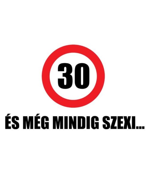 30 és még mindig szexi Póló - Ha Birthday rajongó ezeket a pólókat tuti imádni fogod!