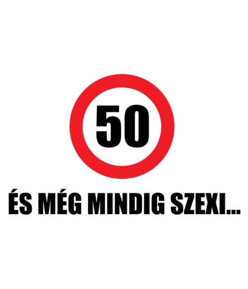 50 és még mindig szexi Póló - Ha Birthday rajongó ezeket a pólókat tuti imádni fogod!