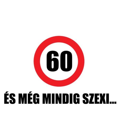 60 és még mindig szexi Póló - Ha Birthday rajongó ezeket a pólókat tuti imádni fogod!