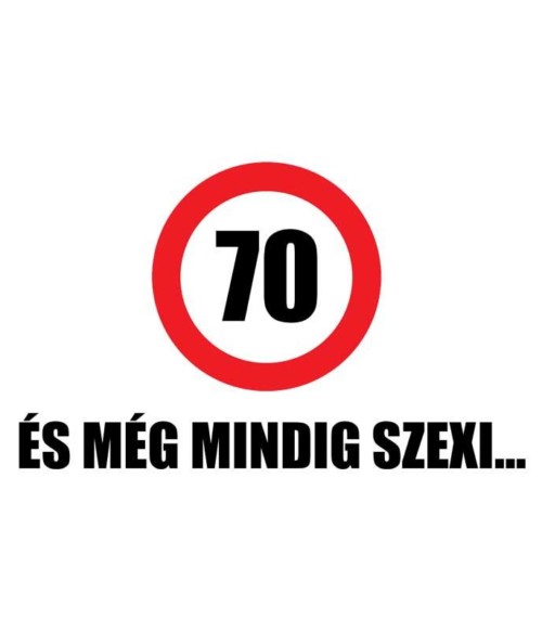 70 és még mindig szexi Póló - Ha Birthday rajongó ezeket a pólókat tuti imádni fogod!