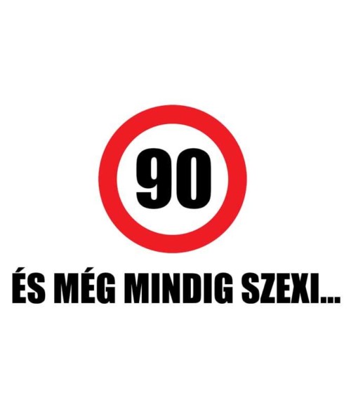 90 és még mindig szexi Póló - Ha Birthday rajongó ezeket a pólókat tuti imádni fogod!