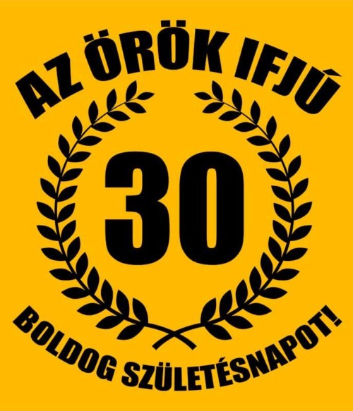 Örök ifjú 30 Póló - Ha Birthday rajongó ezeket a pólókat tuti imádni fogod!