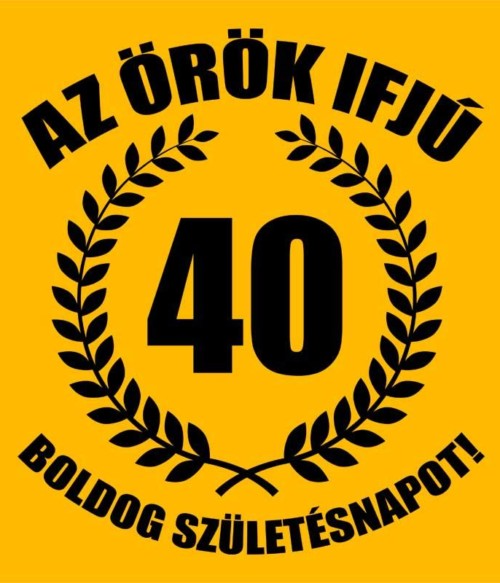 Örök ifjú 40 Póló - Ha Birthday rajongó ezeket a pólókat tuti imádni fogod!