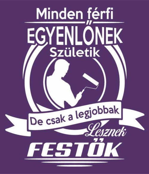 Csak a legjobbak lesznek festők Póló - Ha Painter rajongó ezeket a pólókat tuti imádni fogod!